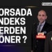 Endekste kritik nokta! Borsa Nereden Döner?