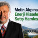 Metin Akpınar’dan Enerji Hisselerinde Satış Hamlesi