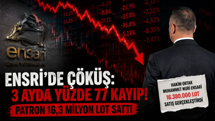 ENSRİ Faciası: 3 Ayda Yüzde 77 Kayıp, Milyonlarca Lotluk Patron Satışı